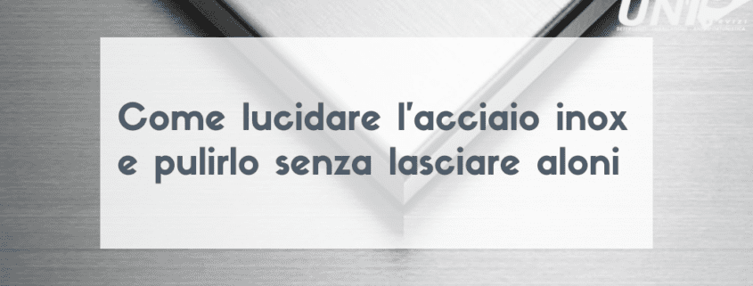 scopri come lucidare l acciaio inox professionalmente e fai da te